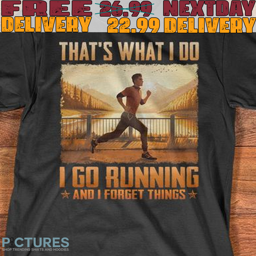 That's What I Do i Go Running And I Forget Things Shirt
