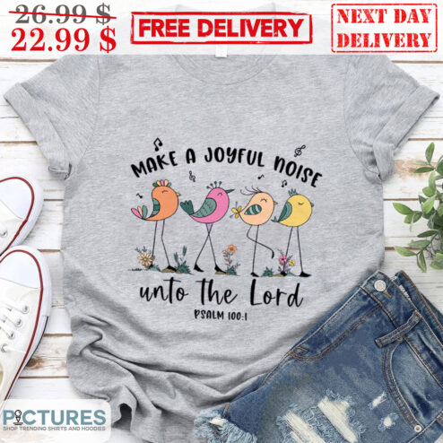 Bird Make A Joyful Noise Unto The Lord Psalm Shirt