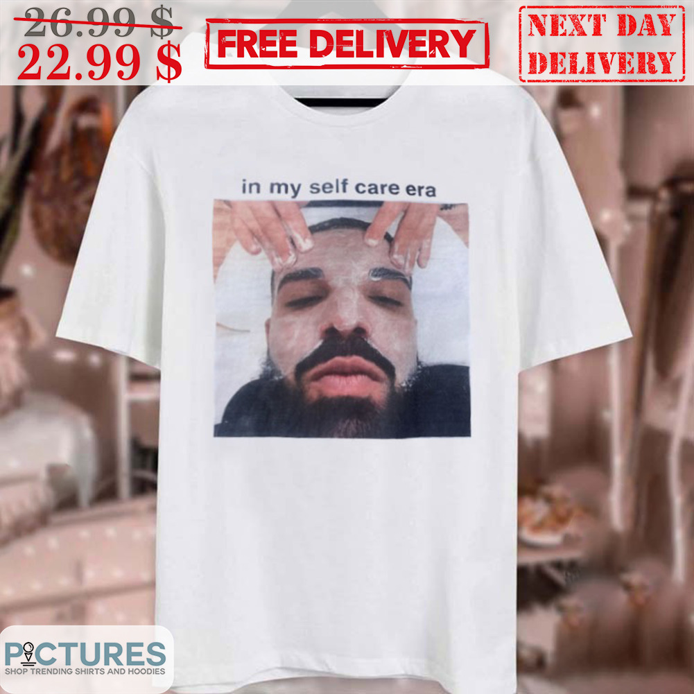 Drake In My Self Care Era Shirt