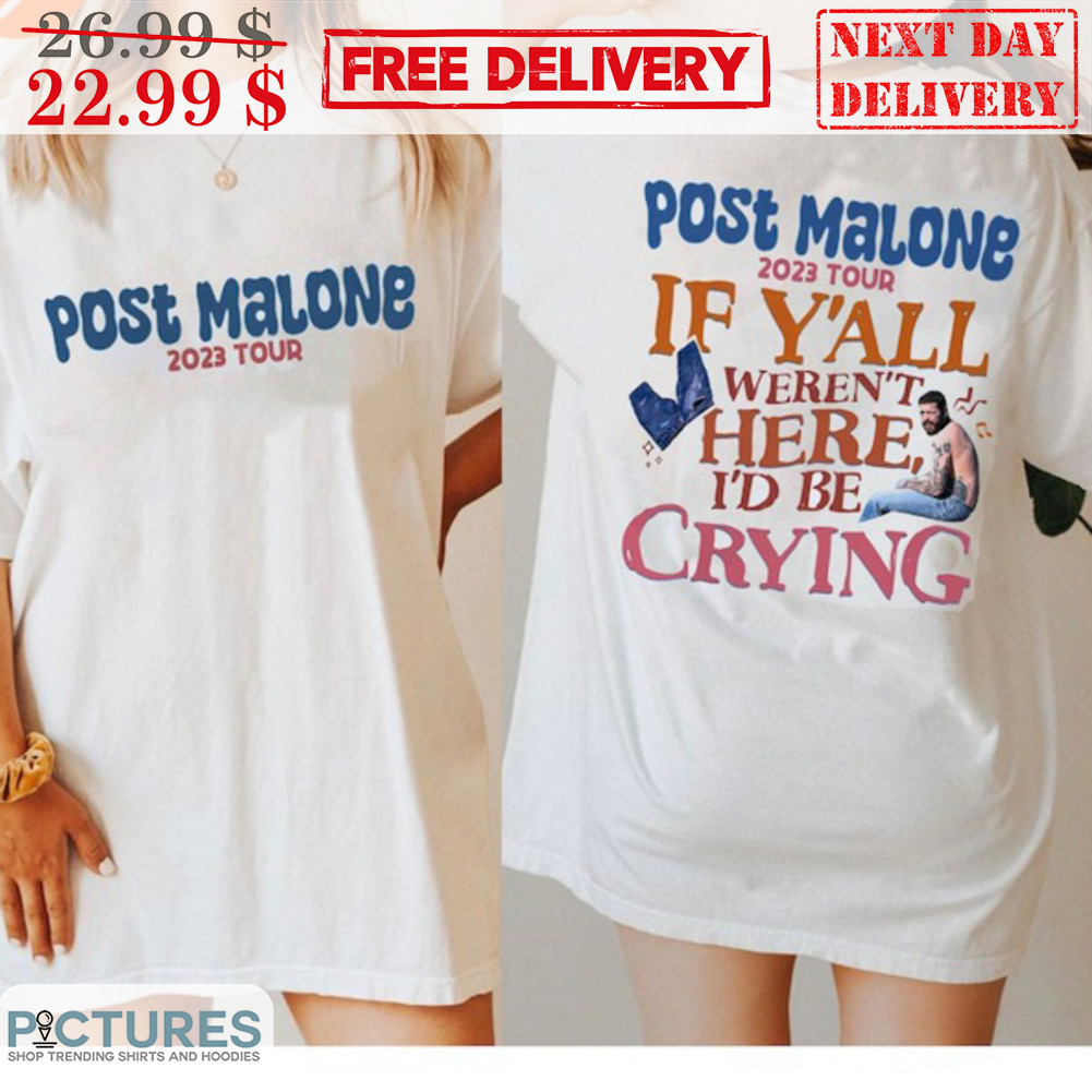 Post Malone 2023 Tour Post Malone If Y'all Weren't Here I'd Be Crying Shirt