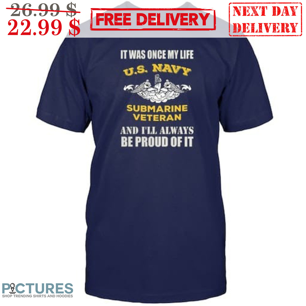 It Was Once My Life US Navy Submarine Veteran And I'll Always Be Proud Of It Shirt