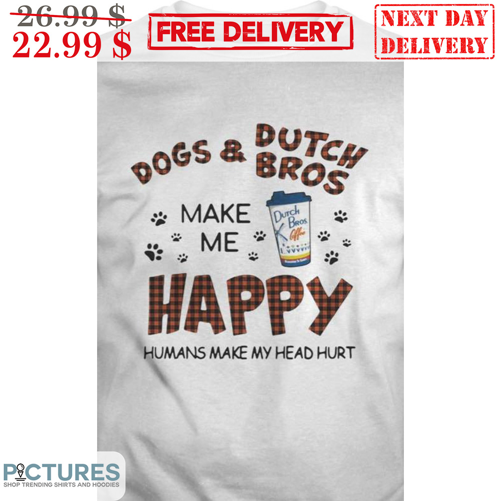 Dog & Dutch Bros Make Me Happy Humans Make My Head Hurt Dog Paws Vintage Shirt