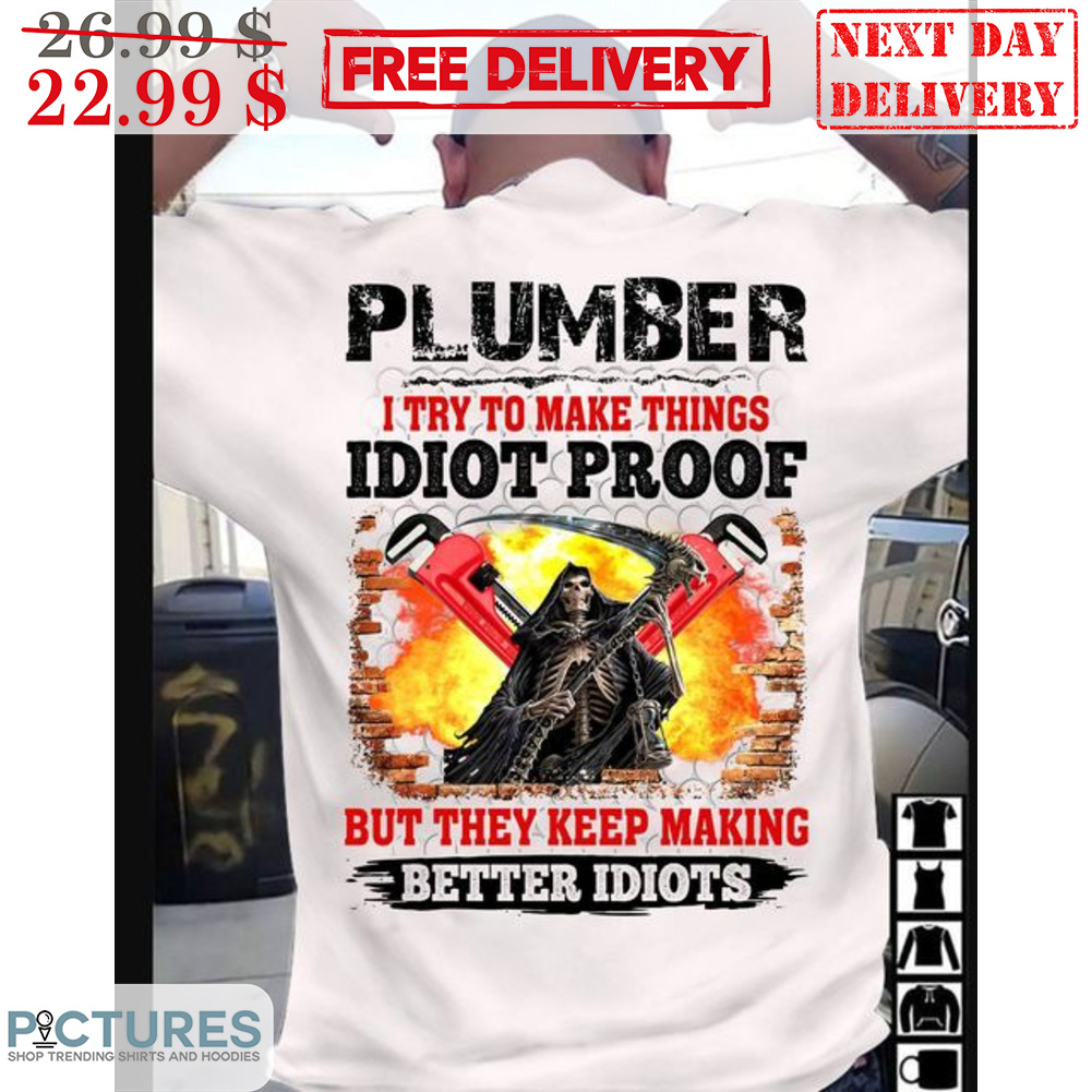 Death Plumber I Try To Make Things Idiot Proof But They Keep Making Better Idiots Vintage Shirt