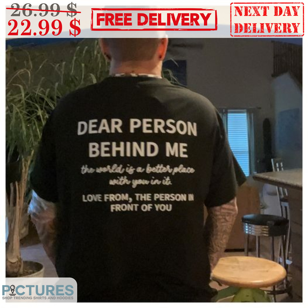 Dear Person Behind Me Love From The Person In Front Of You Shirt