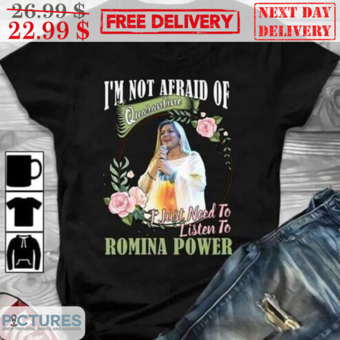 I'm Not Afraid Of Quarantine I Just Need To Listen To Romina Power Shirt