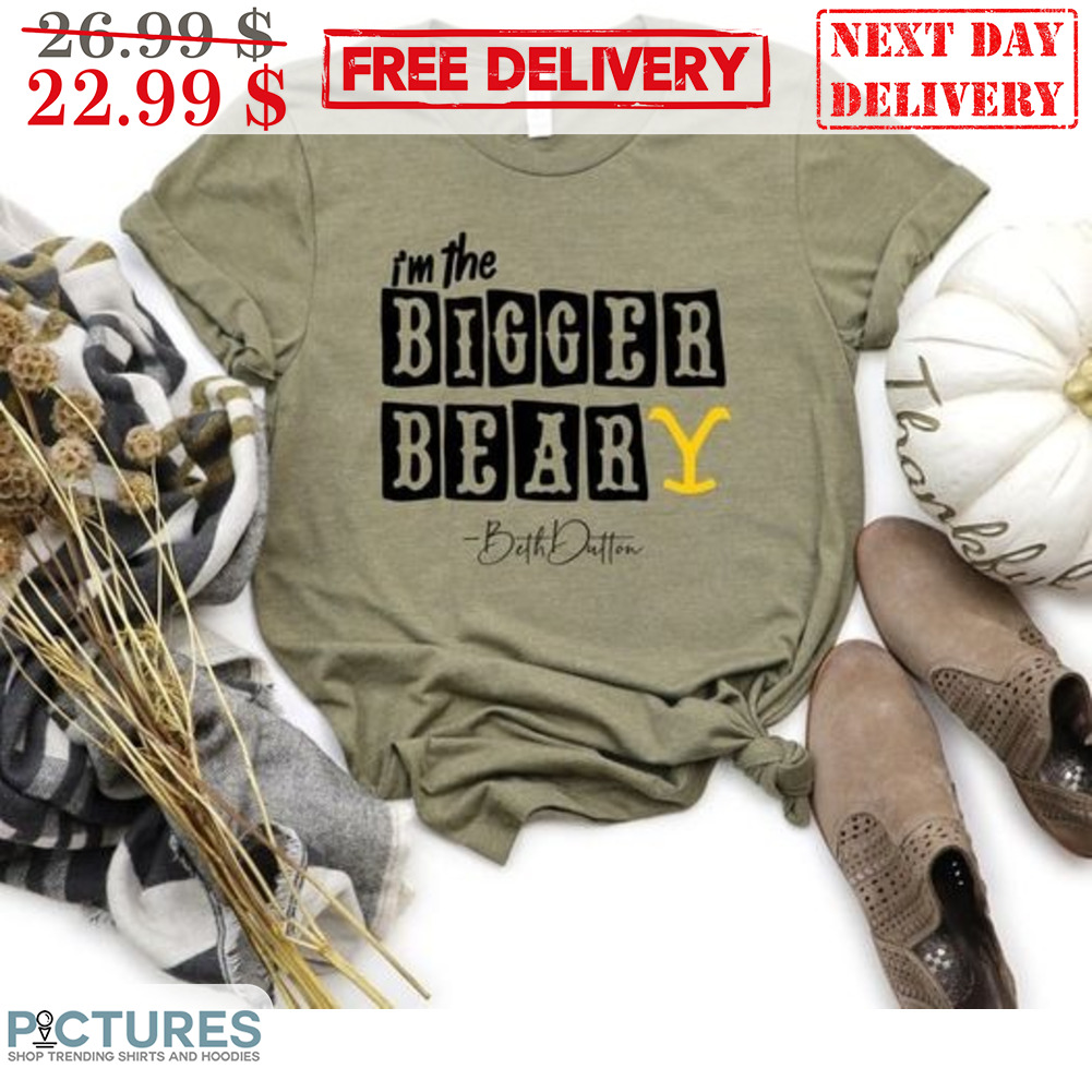I'm The Bigger Beary Beth Dutton Shirt