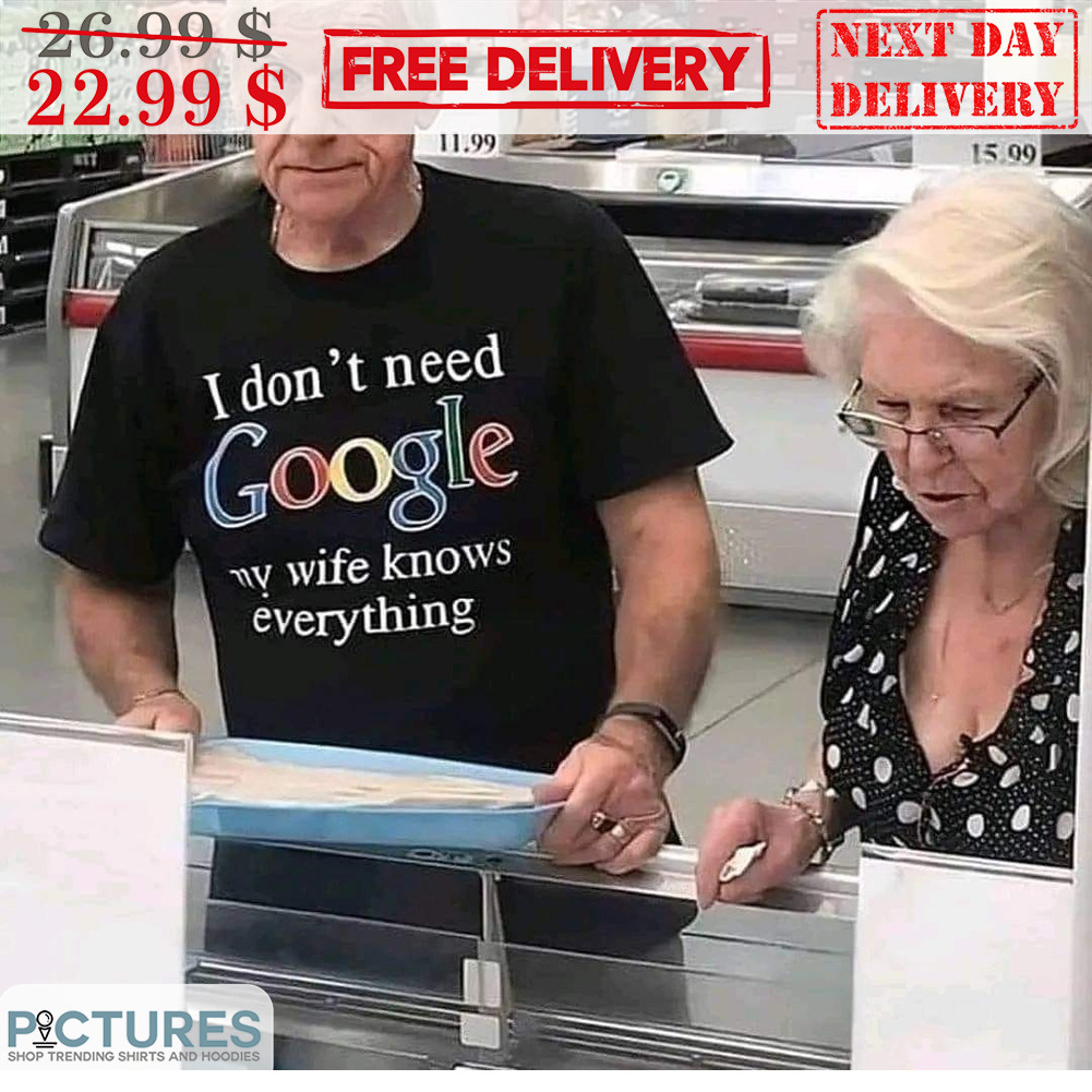 I Don't Need Google My Wife Knows Everything Shirt