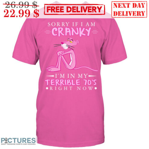 Pink Panther Sorry If I Am Cranky I'm In My Terrible 70's Right Now Shirt