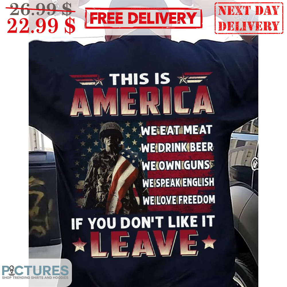 This Is American We Eat Meat We Drink Beer We Own Guns We Speak English We Love Freedom If You Don't Like It Leave Ameican Flag Vintage Shirt