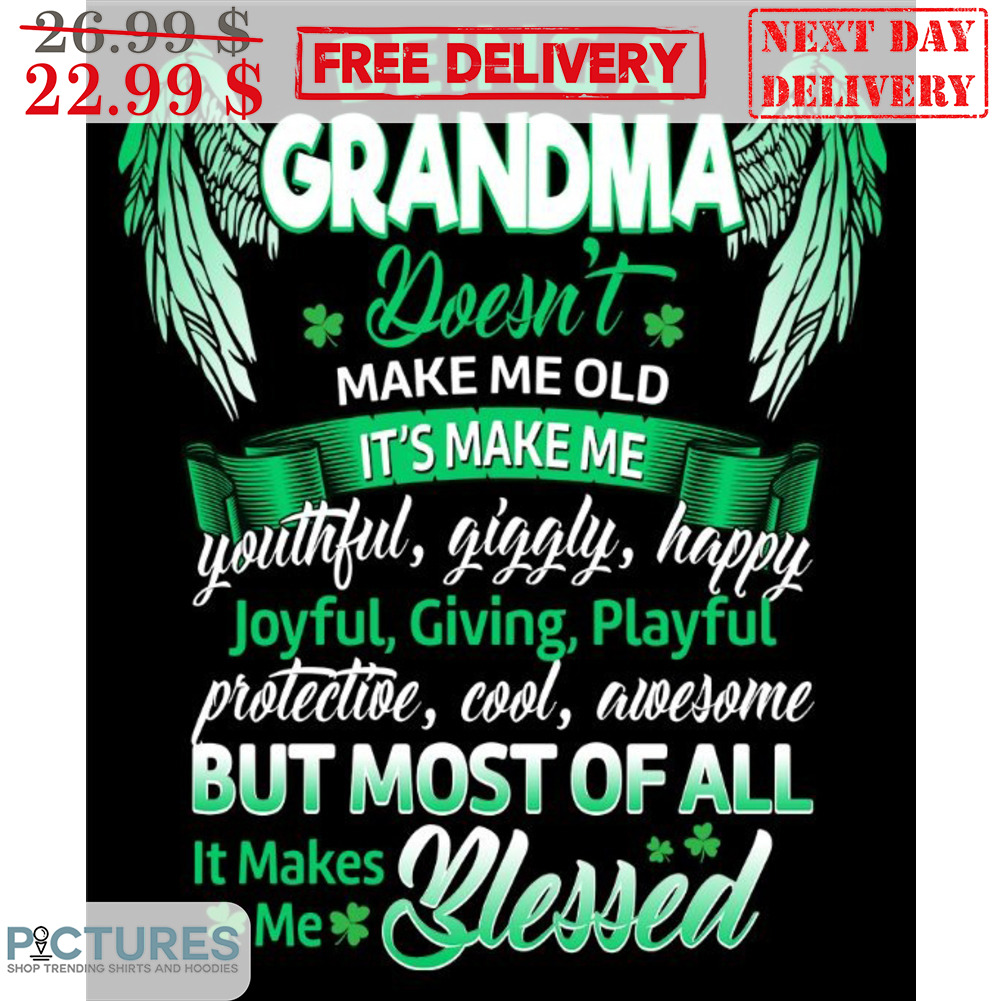 Being A Grandma Doesnt Make Me Old It's Make Me Youthful Giggly Happy Shirt
