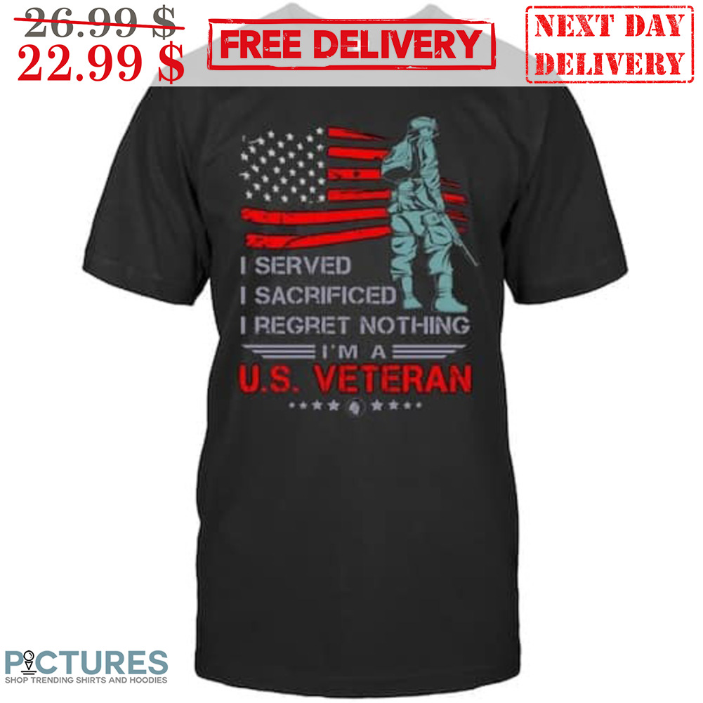 Soldier I Served I Sacrificed I Regret Nothing I'm A US Veteran American Flag Vintage Shirt