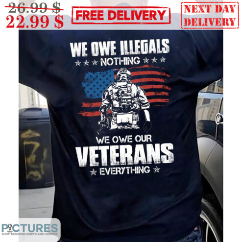 We Owe Illegals Nothing We Owe Our Veterans Everything American Flag Vintage Shirt