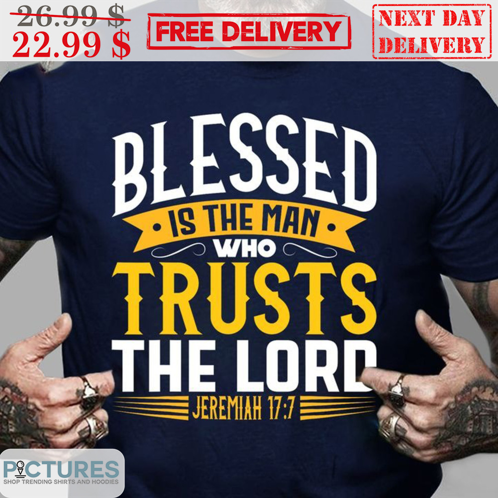 Blessed Is The Man Who Trusts The Lord Shirt