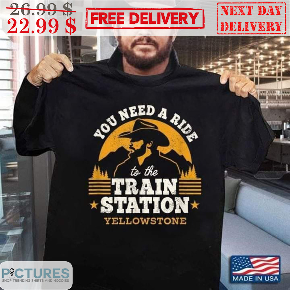 You Need A Ride To The Train Station Yellowstone Vintage Shirt