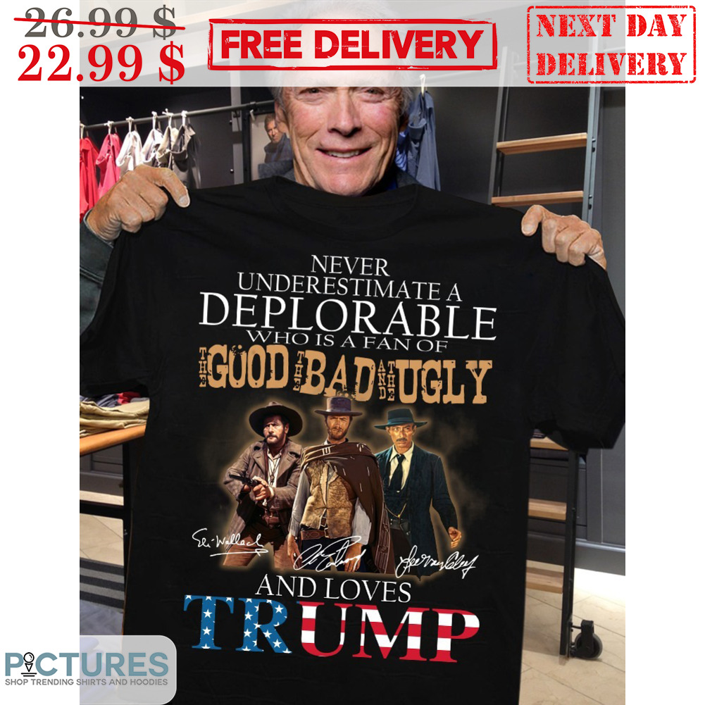 Never Underestimate A Deplorable Who Is A Fan Of The Good The Bad And The Ugly And Loves Trump Signature Vintage Shirt