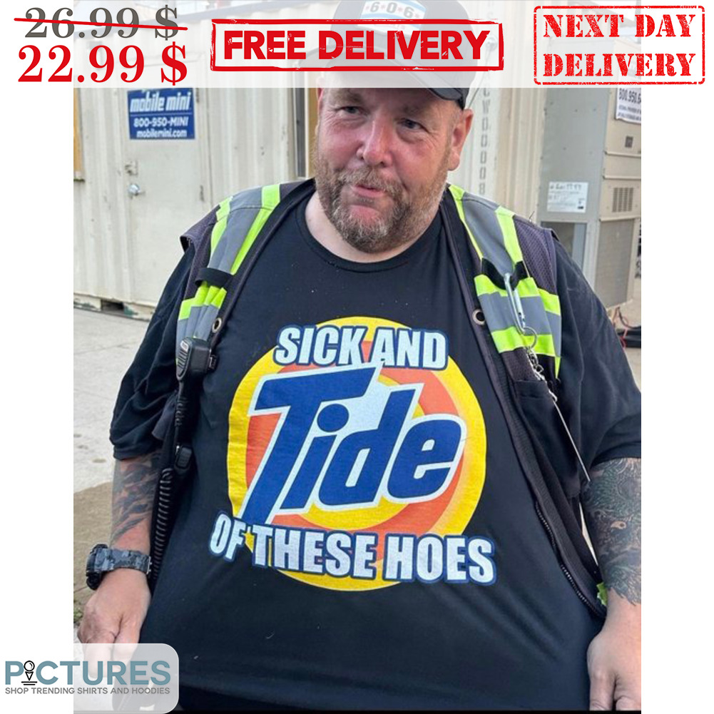 Sick And Tide Of These Hoes Shirt