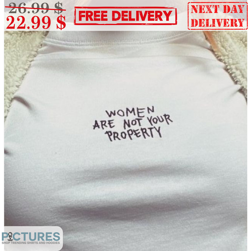 Women Are Not Your Property Shirt