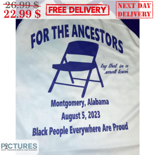 Chair For The Ancestors Try That In A Small Town Montgomery Alabama Black People Everywhere Are Proud Shirt