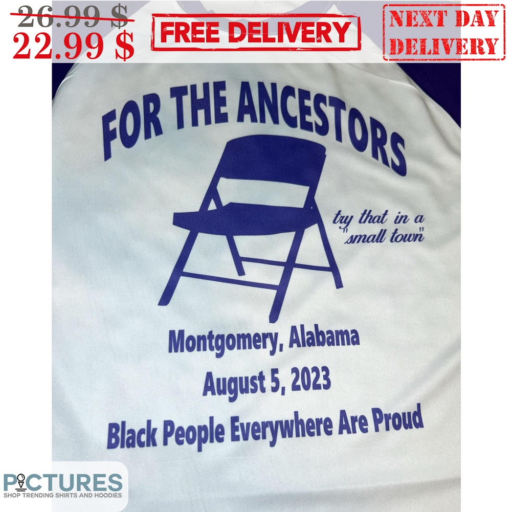 Chair For The Ancestors Try That In A Small Town Montgomery Alabama Black People Everywhere Are Proud Shirt