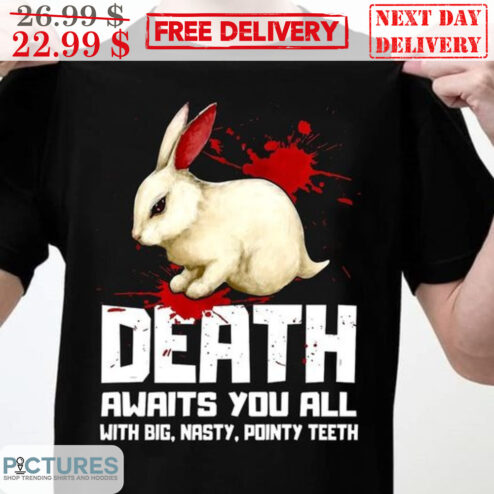 Rabbit Death Awaits You All With Big Nasty Pointy Teeth Shirt