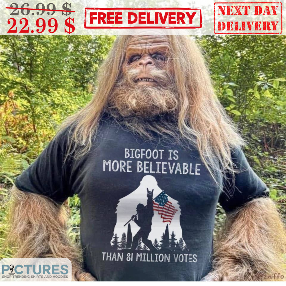 Bigfoot Is More Believable Than 81 Million Vote American Flag Shirt