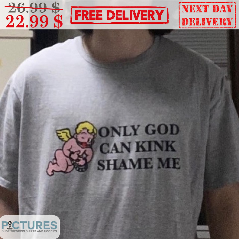 Cupid Only God Can Kink Shame Me Shirt