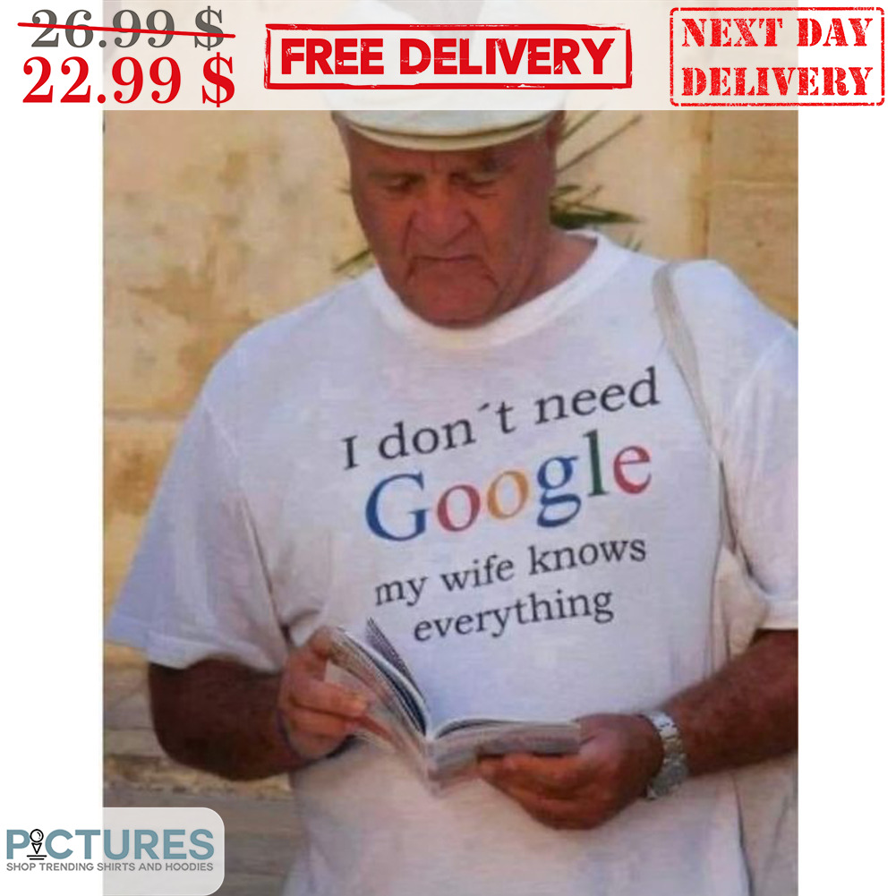 I Don't Need Google My Wife Knows Everything Fun Shirt