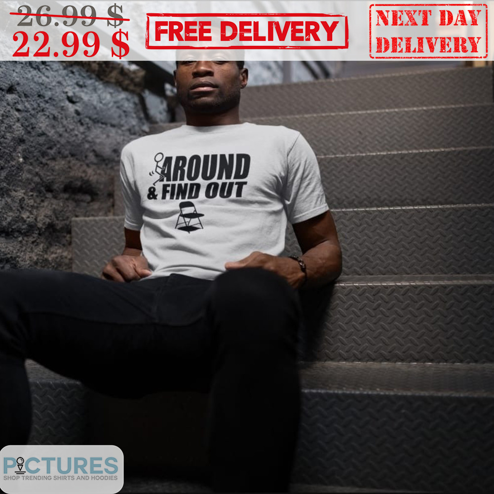 Chair Around & Find Out Shirt