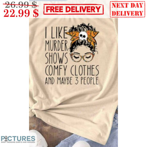 Messy Girl Bun Hair I Like Murder Shows Comfy Clothes And Maybe 3 People Shirt