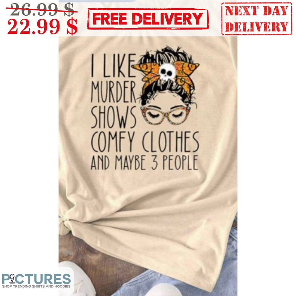 Messy Girl Bun Hair I Like Murder Shows Comfy Clothes And Maybe 3 People Shirt