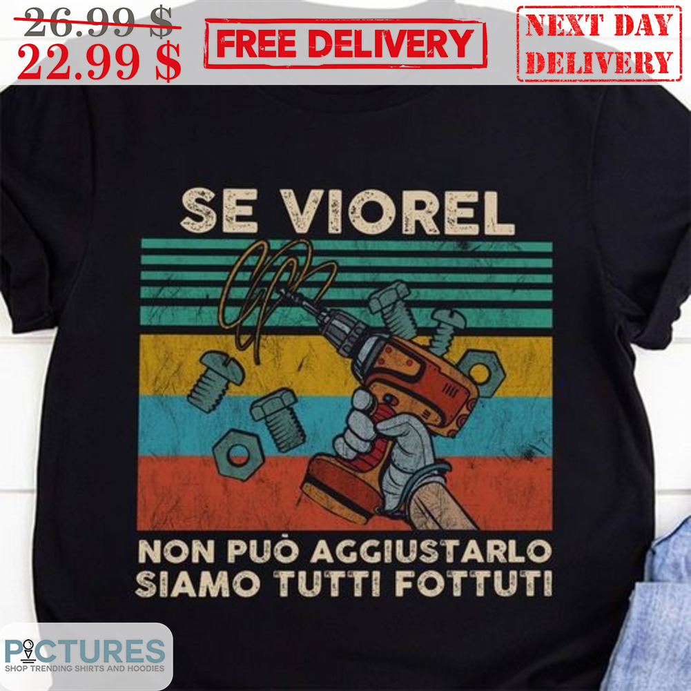 Se Viorel Non Puo Aggiustarlo Siamo Tutti Fottuti Vintage Shirt