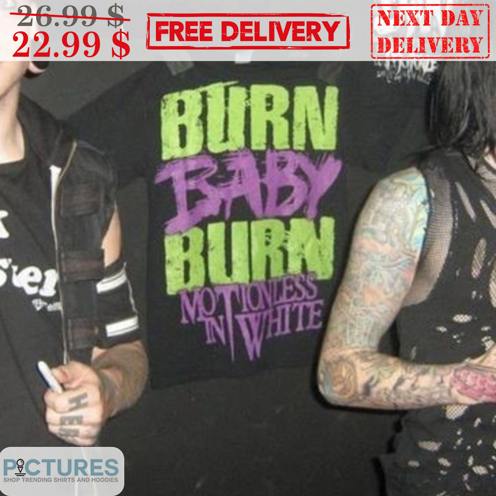 Burn Baby Burn MotionlessIn White Shirt