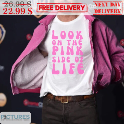 Look On The Pink Side Of Life Shirt