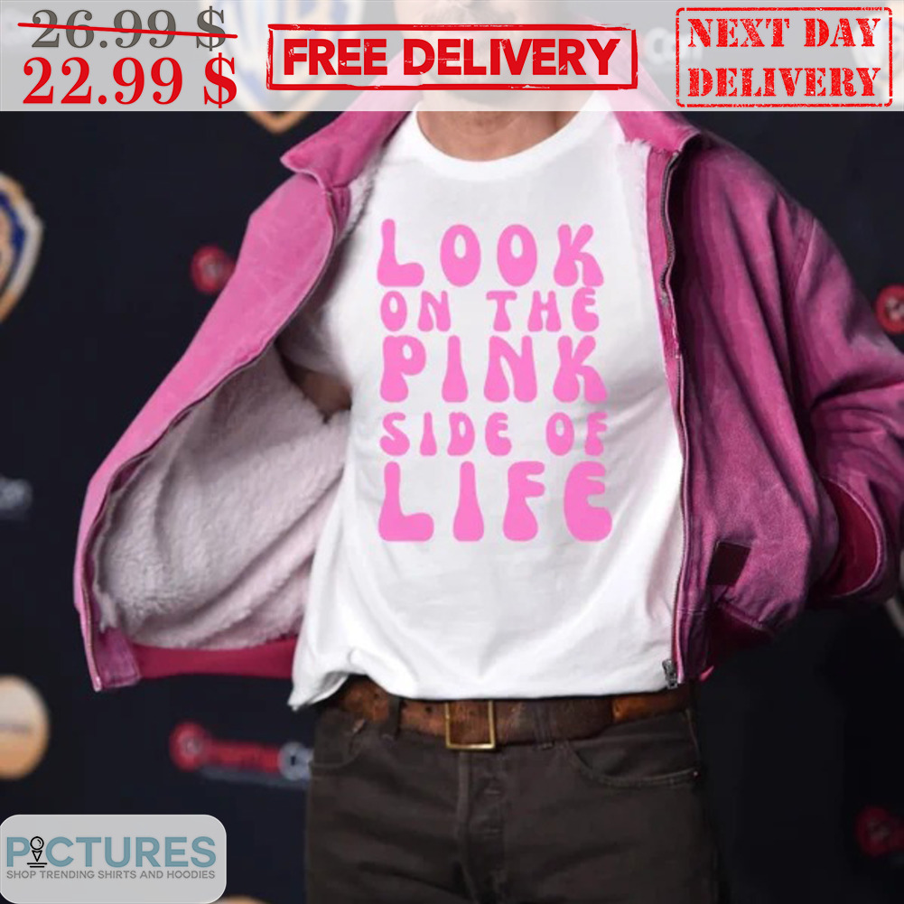 Look On The Pink Side Of Life Shirt