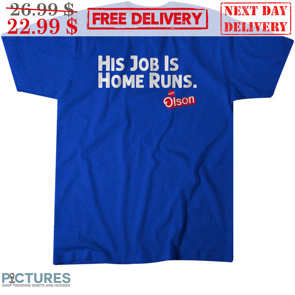 Matt Olson His Job Is Home Runs Atlanta Braves Shirt Matt Olson His Job Is Home Runs Atlanta Braves Shirt