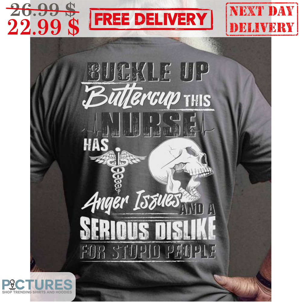 Skull Buckle Up Buttercup This Nurse Has Anger Issues And A Serious Dislike For Stupid People Shirt