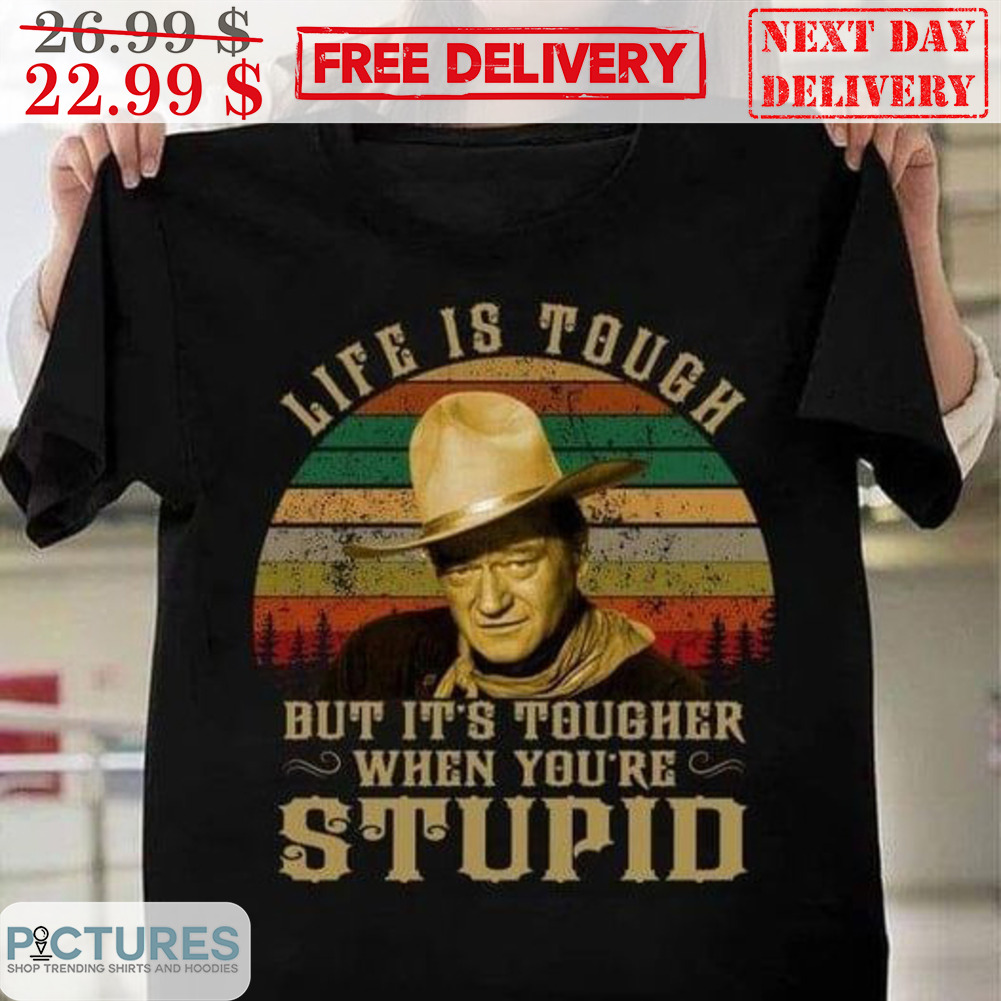 Life Is Tough But It's Tougher When You're Stupid Vintage Shirt