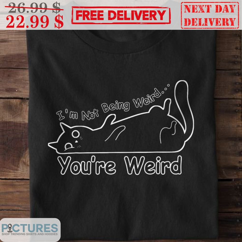 Cat I'm Not Being Weird You're Weird Shirt