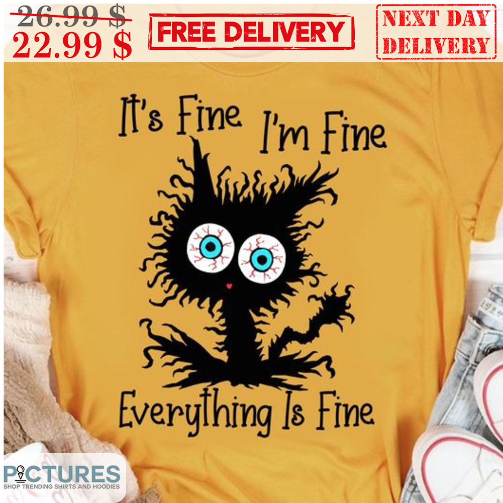 Cat It's Fine I'm Fine Everything Is Fine Shirt