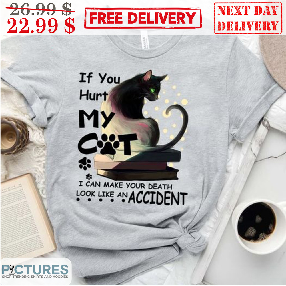 Cat If You Hurt My Cat I Can Make Your Death Look Like Accident Shirt