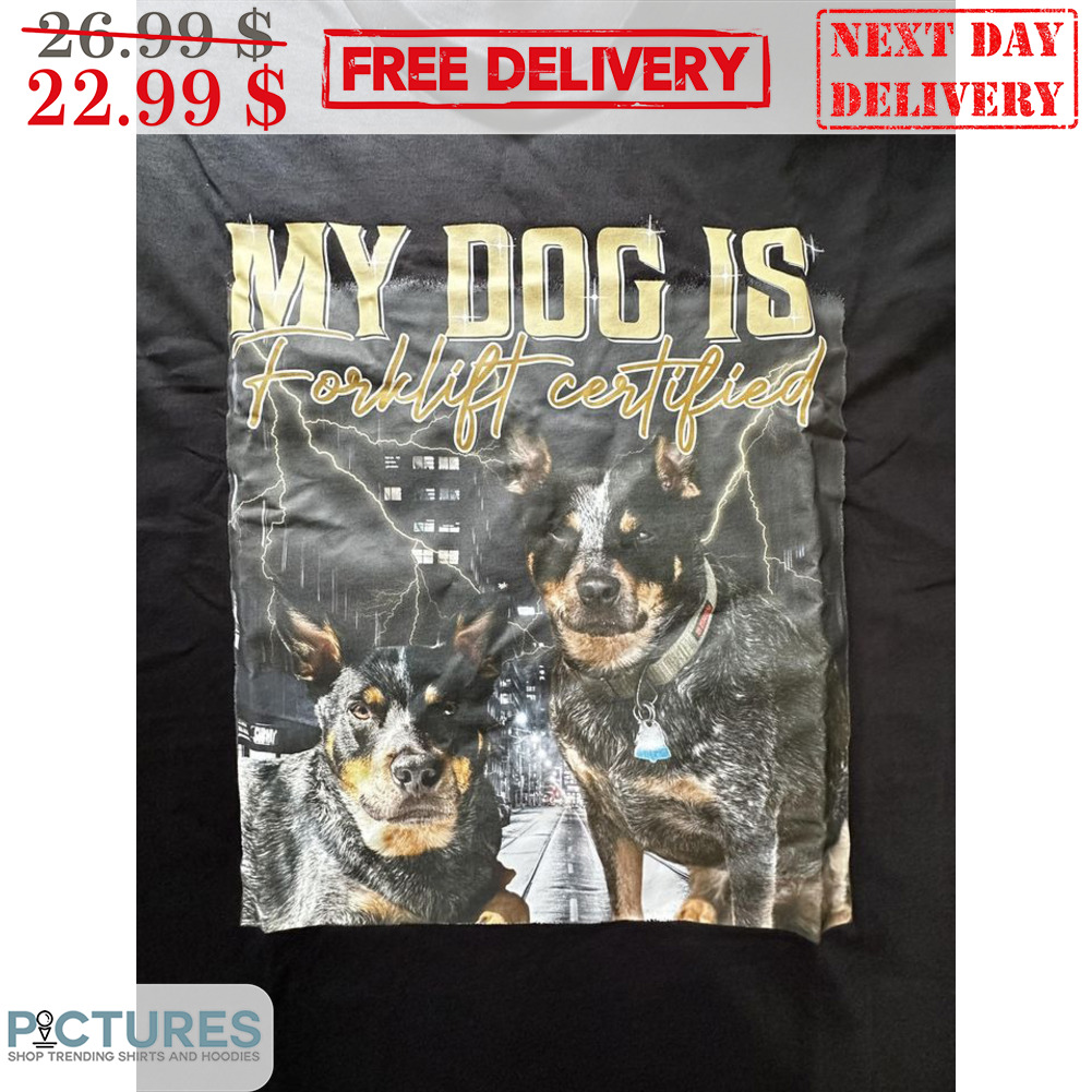 My Dog Is Forklift Certified Shirt