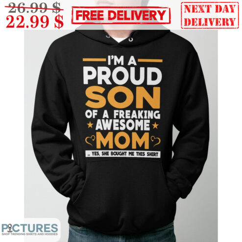 I'm A Proud Son Of A Freaking Awesome Mom Yes She Bought Me This Shirt