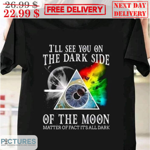 Pink Floyd I'll See You On The Dark Side Of The Moon Matter Of Fact It's All Dark Shirt