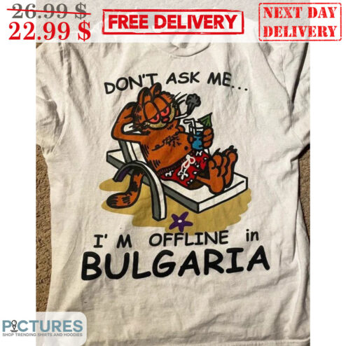 Garfield Don't Ask Me I'm Offline In Bulgaria Shirt