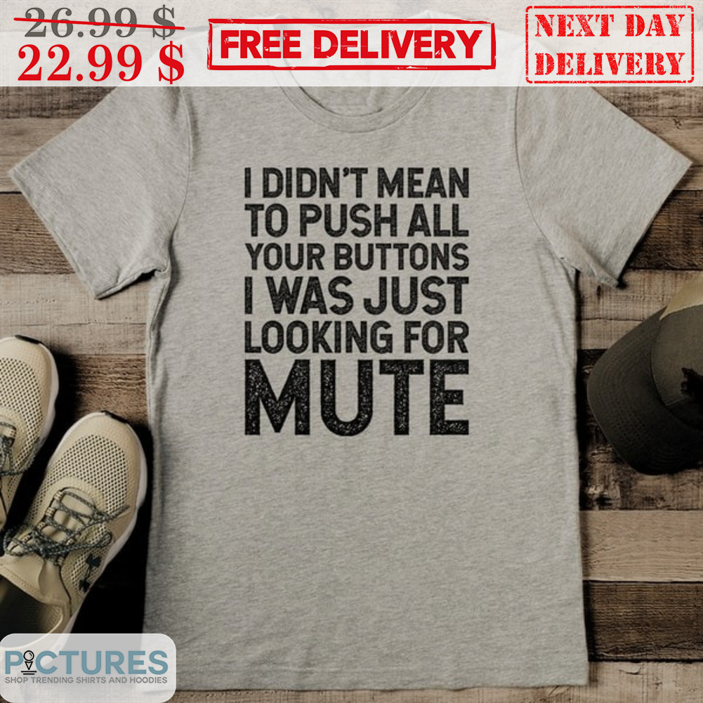 I Didn't Mean To Push All Your Buttons I Was Just Looking For Mute Vintage Shirt I Didn't Mean To Push All Your Buttons I Was Just Looking For Mute Vintage Shirt