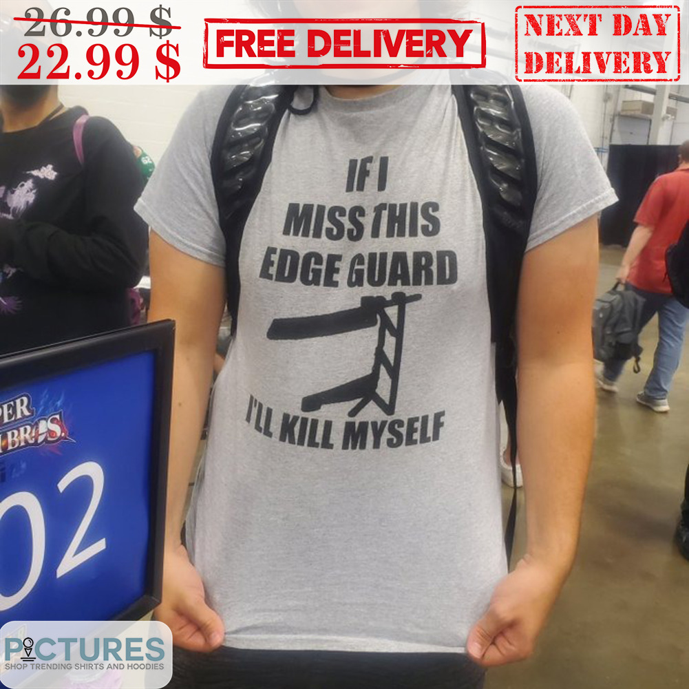 If I Miss This Edge Guard I'll Kill Myself Shirt