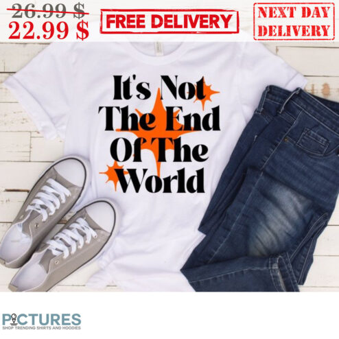 It's Not The End Of The World Shirt