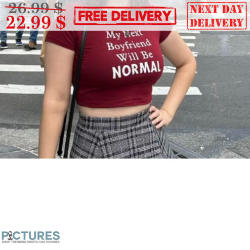 My Next Boyfriend Will Be Normal Shirt