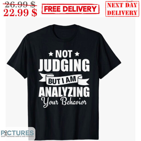 Not Judging But I Am Analyzing Your Behavior Shirt