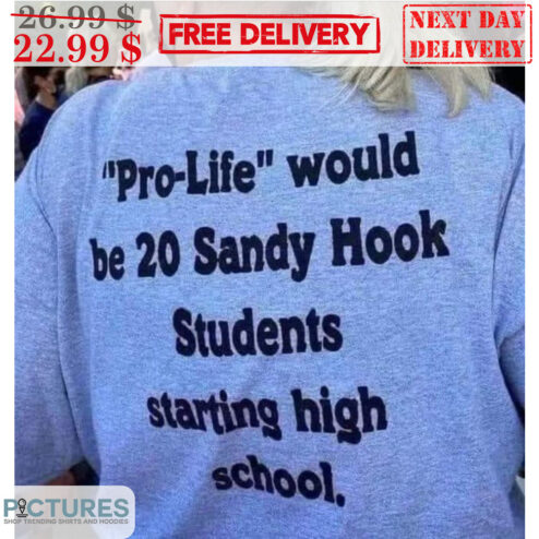 Pro-Life Would Be 20 Sandy Hook Students Starting High School Shirt